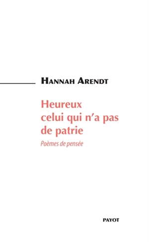 Heureux celui qui n'a pas de patrie : poèmes de pensée - Hannah Arendt