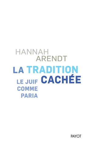 La tradition cachée : le Juif comme paria - Hannah Arendt