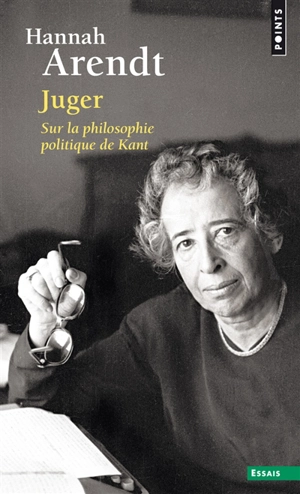 Juger : sur la philosophie politique de Kant : suivi de deux essais interprétatifs - Hannah Arendt