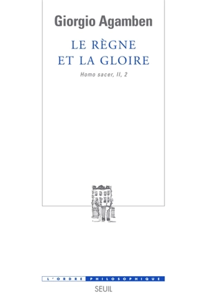 Homo sacer. Vol. 2-2. Le règne et la gloire : pour une généalogie théologique de l'économie et du gouvernement - Giorgio Agamben