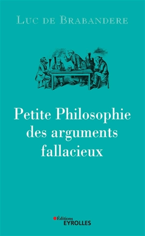 Petite philosophie des arguments fallacieux - Luc De Brabandere