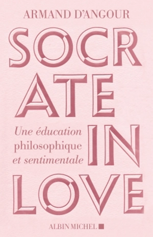 Socrate in love : une éducation philosophique et sentimentale - Armand D'Angour