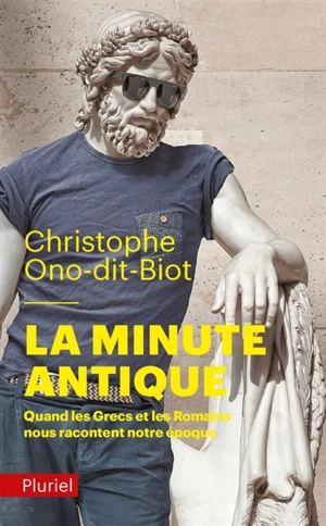 La minute antique : quand les Grecs et les Romains nous racontent notre époque - Christophe Ono-dit-Biot