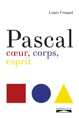 Pascal : coeur, corps, esprit - Louis Frouart
