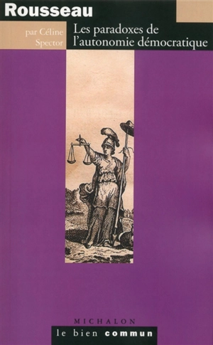 Rousseau : les paradoxes de l'autonomie démocratique - Céline Spector