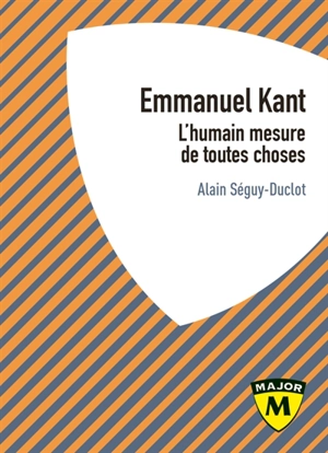 Emmanuel Kant : l'humain mesure de toutes choses - Alain Séguy-Duclot