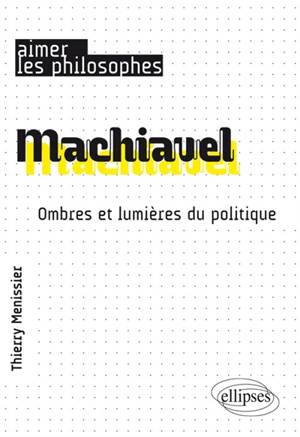 Machiavel : ombres et lumières du politique - Thierry Ménissier
