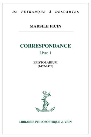 Correspondance. Vol. 1. Epistolarium, 1457-1475 - Marsile Ficin