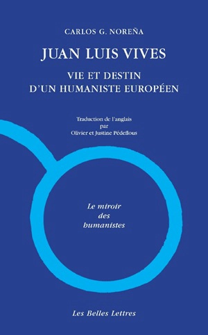 Juan Luis Vives : vie et destin d'un humaniste européen : une biographie intellectuelle. Vives et la France (2013, 1509-1514). Vives en France : la fabrique de l'oubli - Carlos G. Noreña