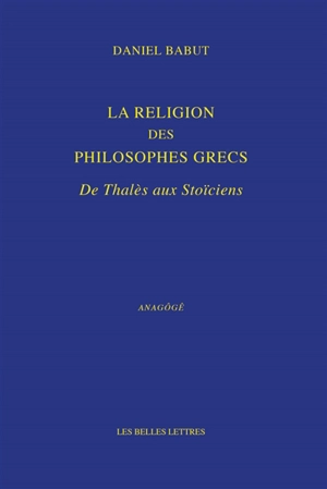 La religion des philosophes grecs : de Thalès aux stoïciens - Daniel Babut