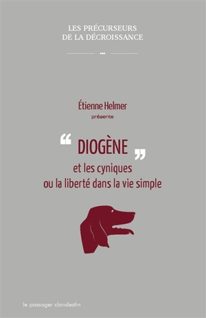 Diogène et les cyniques ou La liberté dans la vie simple - Etienne Helmer