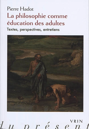La philosophie comme éducation des adultes : textes, perspectives, entretiens - Pierre Hadot