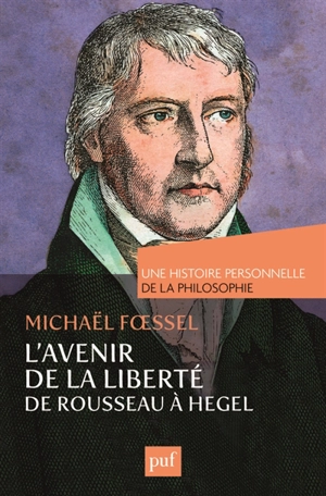 L'avenir de la liberté : Rousseau, Kant, Hegel - Michaël Foessel