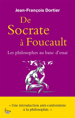 De Socrate à Foucault : les philosophes au banc d'essai : une introduction anticonformiste à la philosophie - Jean-François Dortier