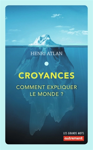 Croyances : comment expliquer le monde ? - Henri Atlan