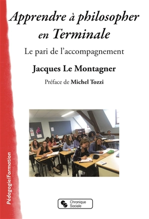 Apprendre à philosopher en terminale : le pari de l'accompagnement - Jacques Le Montagner