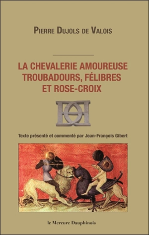 La chevalerie amoureuse : troubadours, félibres et rose-croix - Pierre Dujols