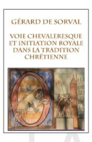 La voie chevaleresque et l'initiation royale dans la tradition chrétienne - Gérard de Sorval