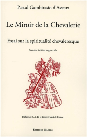 Le miroir de la chevalerie : essai sur la spiritualité chevaleresque - Pascal Gambirasio d'Asseux