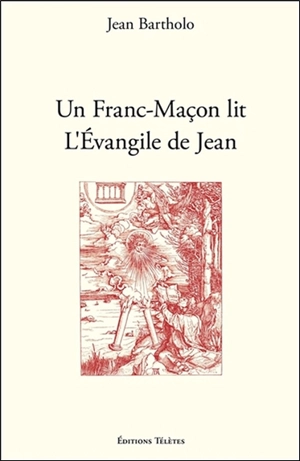 Un franc-maçon lit l'Evangile de Jean - Jean Bartholo