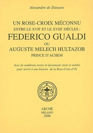 Un rose-croix méconnu entre le XVIIe et le XVIIIe siècles : Federico Gualdi ou Auguste Melech Hultazob, prince d'Achem - Alexandre de Danann