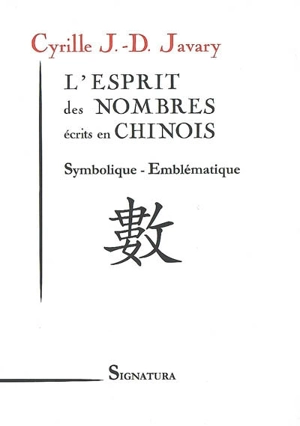L'esprit des nombres écrits en chinois : symbolique, emblématique - Cyrille Javary