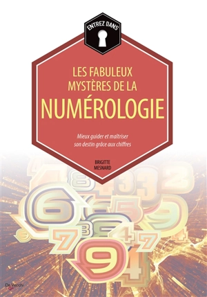 Entrez dans... les fabuleux mystères de la numérologie : mieux guider et maîtriser son destin grâce aux chiffres - Brigitte Mesnard