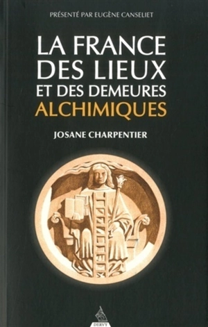 La France des lieux et des demeures alchimiques - Josane Charpentier