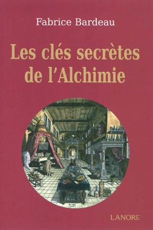 Les clefs secrètes de l'alchimie - Fabrice Bardeau