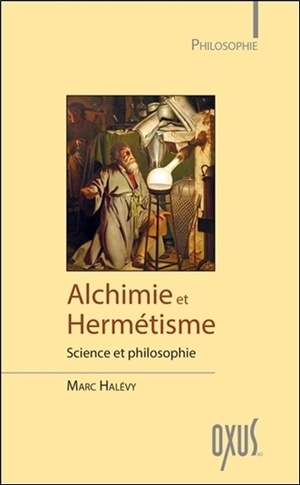 Alchimie et hermétisme : science et philosophie - Marc Halévy
