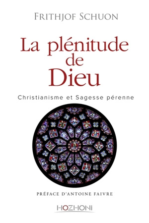 La plénitude de Dieu : christianisme et sagesse pérenne - Frithjof Schuon