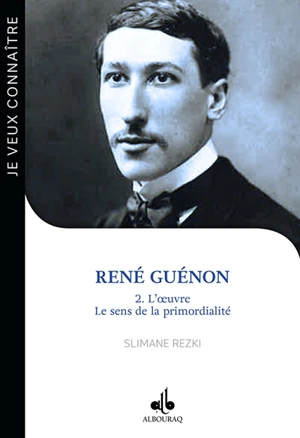 René Guénon. Vol. 2. L'oeuvre, le sens de la primordialité - Slimane Rezki