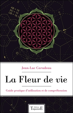 La fleur de vie : guide pratique d'utilisation et de compréhension - Jean-Luc Caradeau