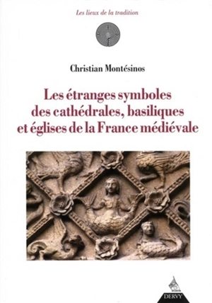 Les étranges symboles des cathédrales, basiliques et églises de la France médiévale - Christian Montésinos