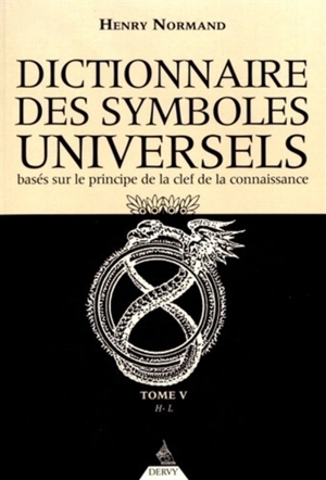 Dictionnaire des symboles universels : basés sur le principe de la clef de la connaissance. Vol. 5. De H à Livre - Henry Normand