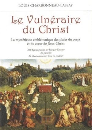 Le vulnéraire du Christ : la mystérieuse emblématique des plaies du corps et du coeur de Jésus-Christ - Louis Charbonneau-Lassay