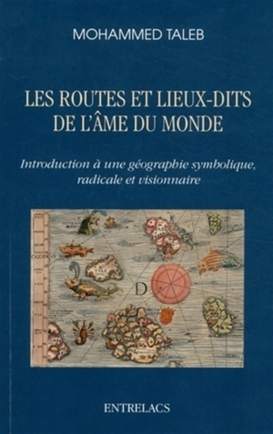 Les routes et lieux-dits de l'âme du monde : introduction à une géographie symbolique, radicale et visionnaire - Mohammed Taleb