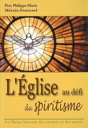 L'Eglise au défi du spiritisme : le Christ sauveur des vivants et des morts - Philippe-Marie Métais-Fontenel