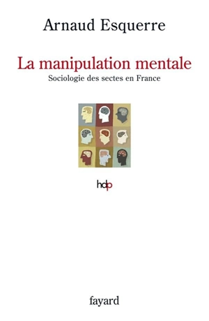 La manipulation mentale : sociologie des sectes en France - Arnaud Esquerre
