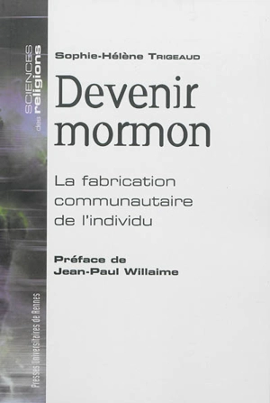 Devenir mormon : la fabrication communautaire de l'individu - Sophie-Hélène Trigeaud