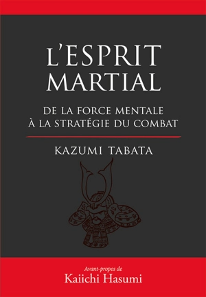 L'esprit martial : de la force mentale à la stratégie du combat : acquérir la puissance en appréhendant le fonctionnement interne de l'esprit - Kazumi Tabata