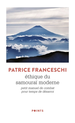 Ethique du samouraï moderne : petit manuel de combat pour temps de désarroi - Patrice Franceschi