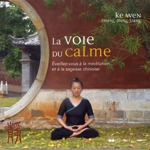 La voie du calme : éveillez-vous à la méditation... et à la sagesse chinoise - Wen Ke