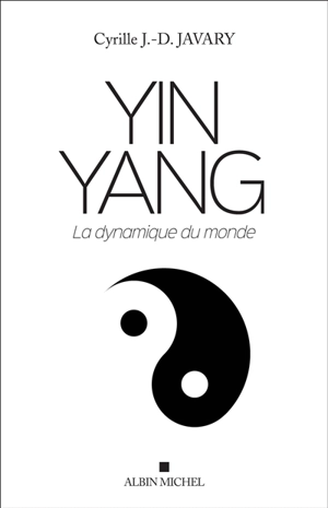 Yin yang : la dynamique du monde - Cyrille Javary