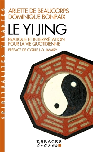 Le Yi Jing : pratique et interprétation pour la vie quotidienne - Arlette de Beaucorps