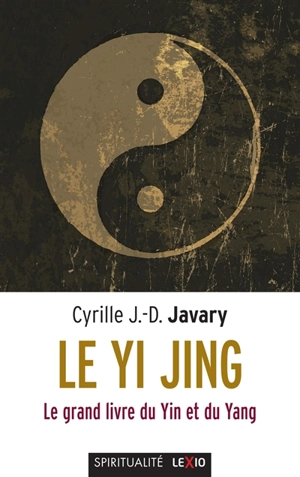 Le Yi jing : le grand livre du ying et du yang - Cyrille Javary