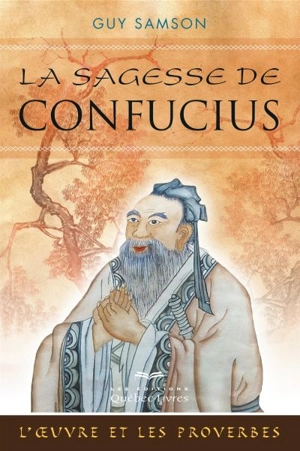La sagesse de Confucius : oeuvre et les proverbes - Guy Samson