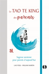 Le Tao te king des parents : sagesse ancienne pour parents d'aujourd'hui - William Martin