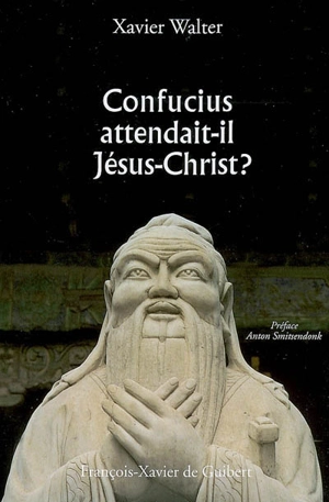 Confucius attendait-il Jésus-Christ ? - Xavier Walter