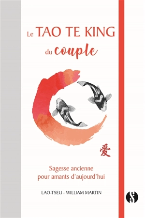 Le Tao te king du couple : sagesse ancienne pour amants d'aujourd'hui - William Martin